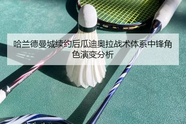 哈兰德曼城续约后瓜迪奥拉战术体系中锋角色演变分析
